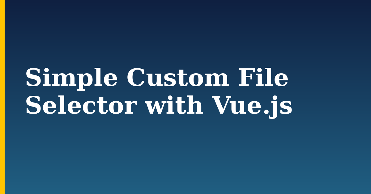 Simple Custom File Selector with Vue.js
