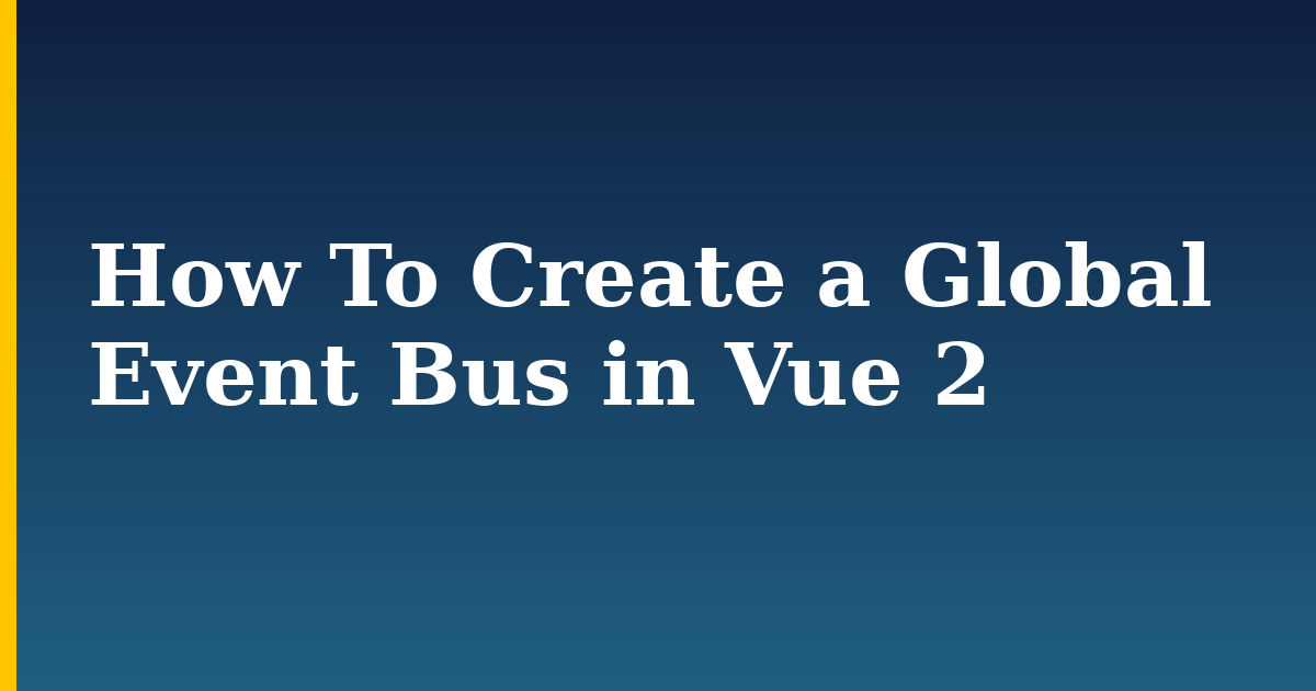How To Create a Global Event Bus in Vue 2 — step-by-step Javascript tutorial on Progressive Robot