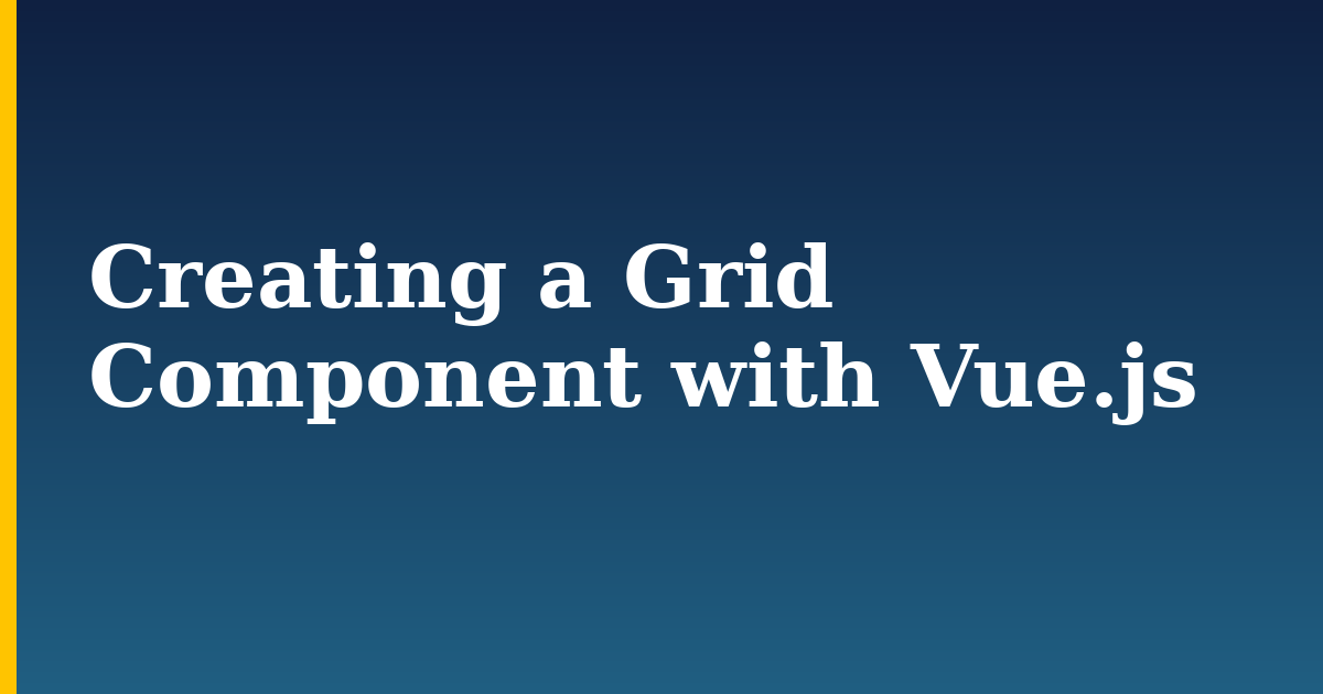 Creating a Grid Component with Vue.js — step-by-step Javascript tutorial on Progressive Robot