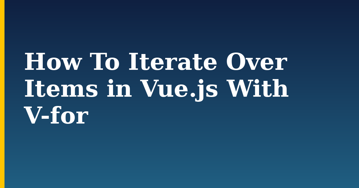 How To Iterate Over Items in Vue.js With V-for — step-by-step Javascript tutorial on Progressive Robot