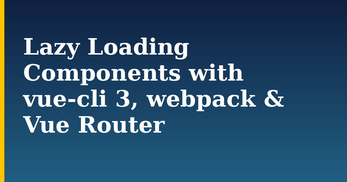 Lazy Loading Components with vue-cli 3, webpack & Vue Router