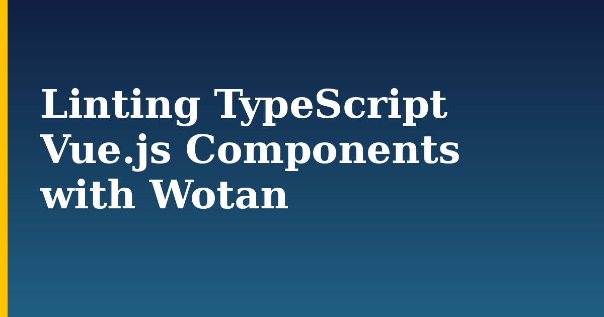 Linting TypeScript Vue.js Components with Wotan — step-by-step Javascript tutorial on Progressive Robot