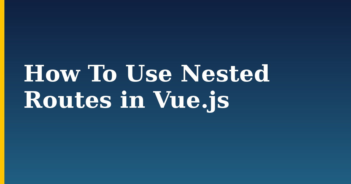 How To Use Nested Routes in Vue.js — step-by-step Javascript tutorial on Progressive Robot