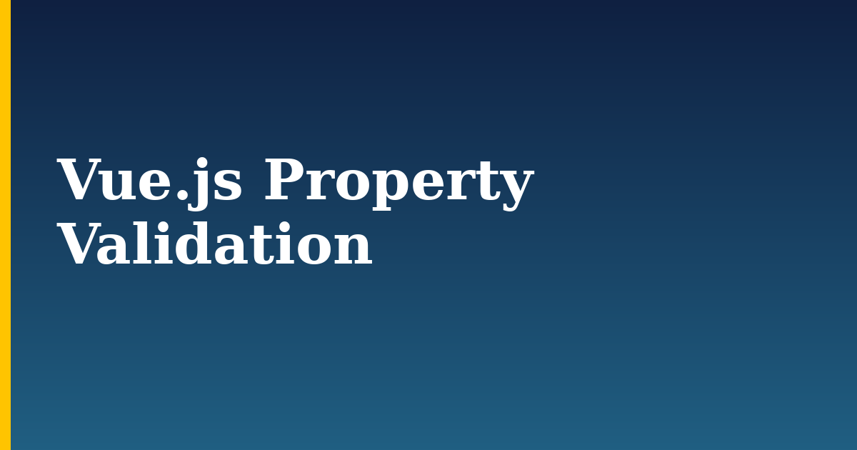 Vue.js Property Validation — step-by-step Javascript tutorial on Progressive Robot