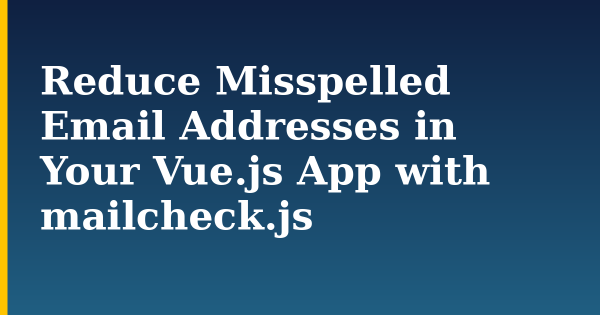 Reduce Misspelled Email Addresses in Your Vue.js App with mailcheck.js — step-by-step Javascript tutorial on Progressive Robot