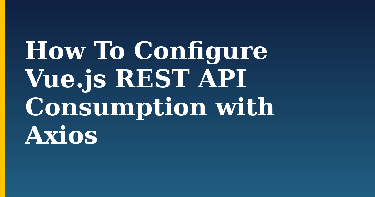 How To Configure Vue.js REST API Consumption with Axios — step-by-step Javascript tutorial on Progressive Robot