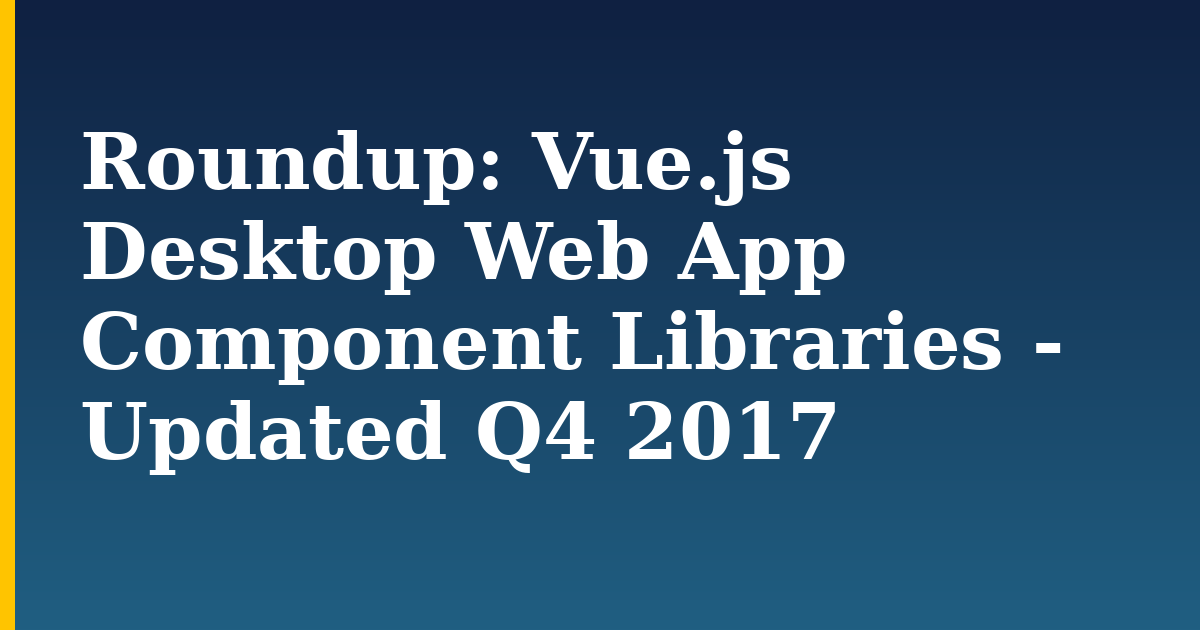 Roundup: Vue.js Desktop Web App Component Libraries - Updated Q4 2017 — step-by-step Javascript tutorial on Progressive Robot