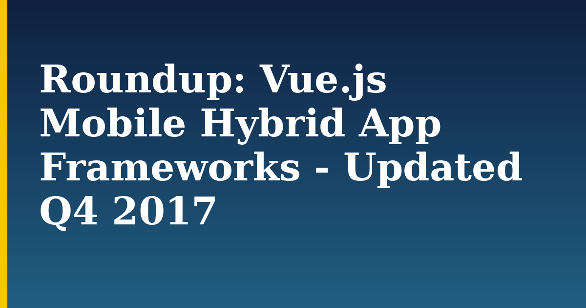 Roundup: Vue.js Mobile Hybrid App Frameworks – Updated Q4 2017
