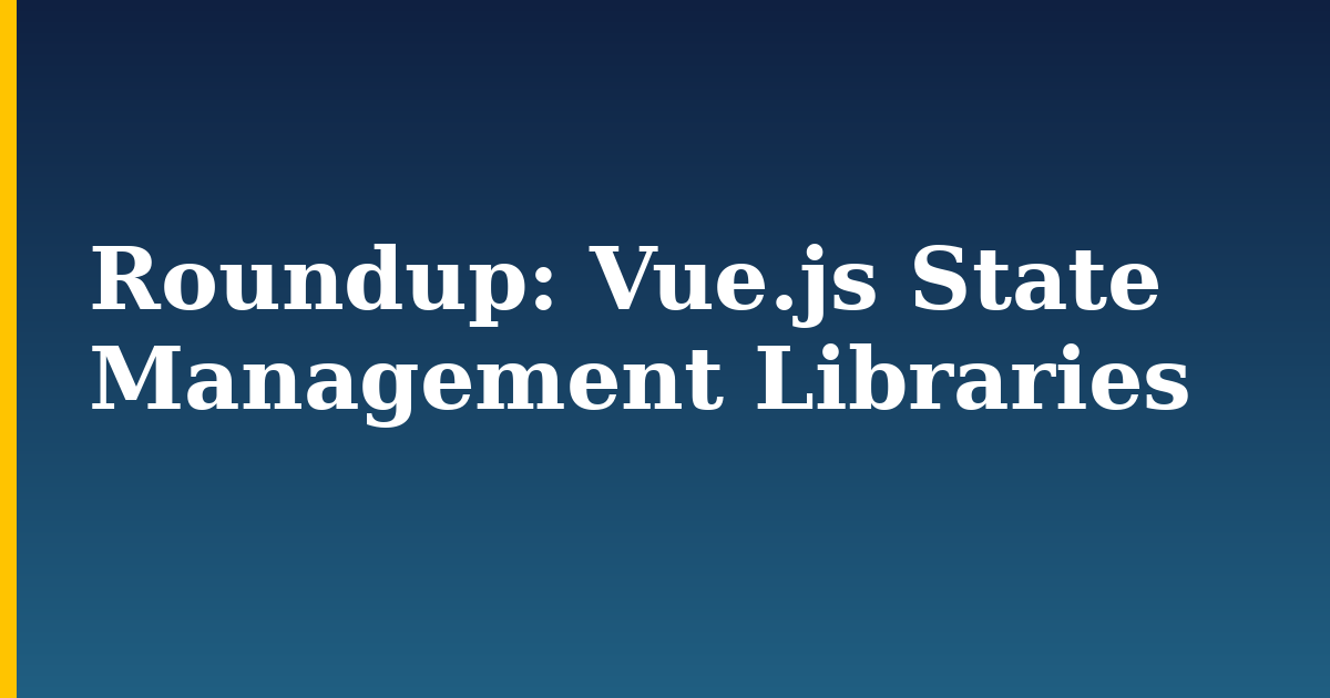 Roundup: Vue.js State Management Libraries — step-by-step Javascript tutorial on Progressive Robot