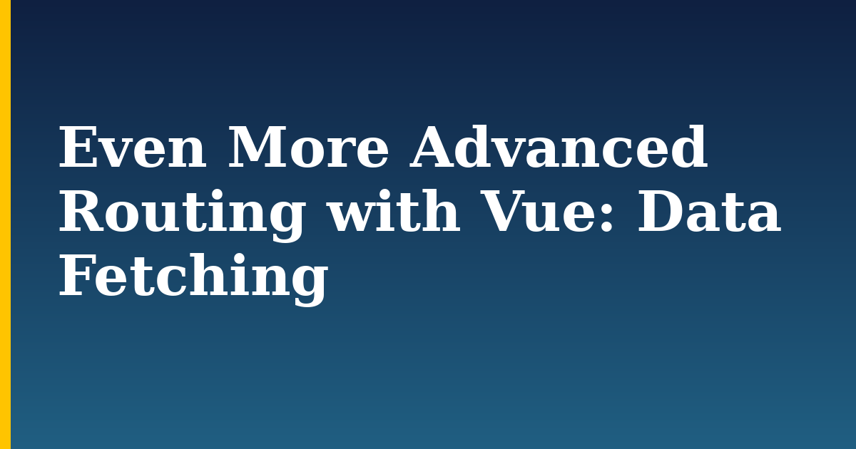 Even More Advanced Routing with Vue: Data Fetching — step-by-step Javascript tutorial on Progressive Robot