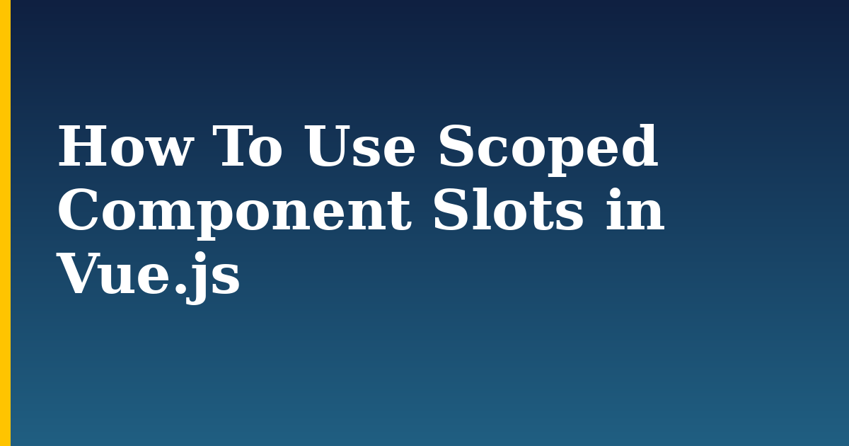 How To Use Scoped Component Slots in Vue.js — step-by-step Javascript tutorial on Progressive Robot