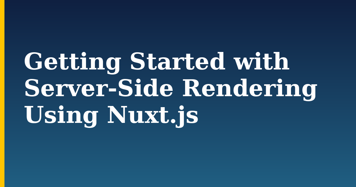 Getting Started with Server-Side Rendering Using Nuxt.js