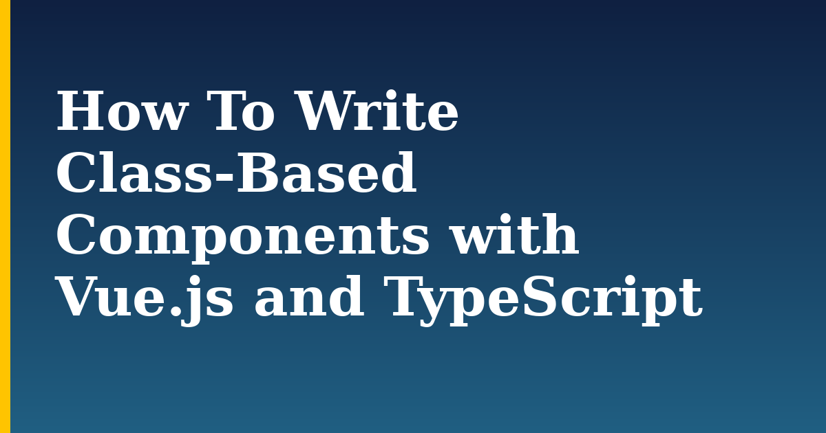 How To Write Class-Based Components with Vue.js and TypeScript — step-by-step Javascript tutorial on Progressive Robot