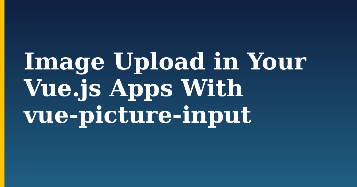 Image Upload in Your Vue.js Apps With vue-picture-input