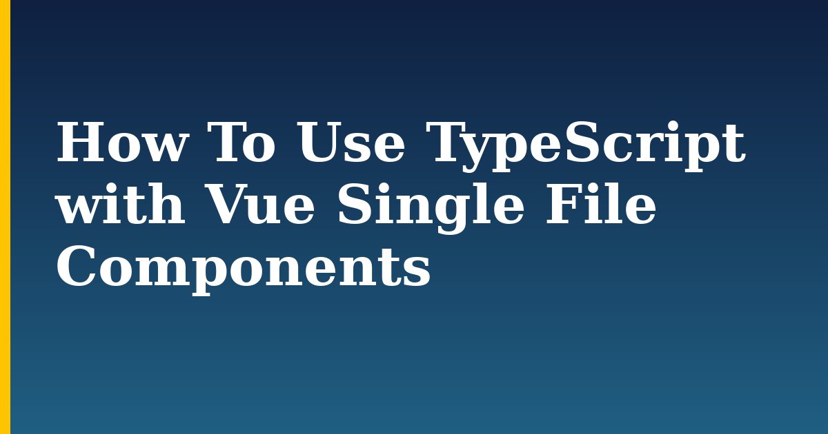 How To Use TypeScript with Vue Single File Components