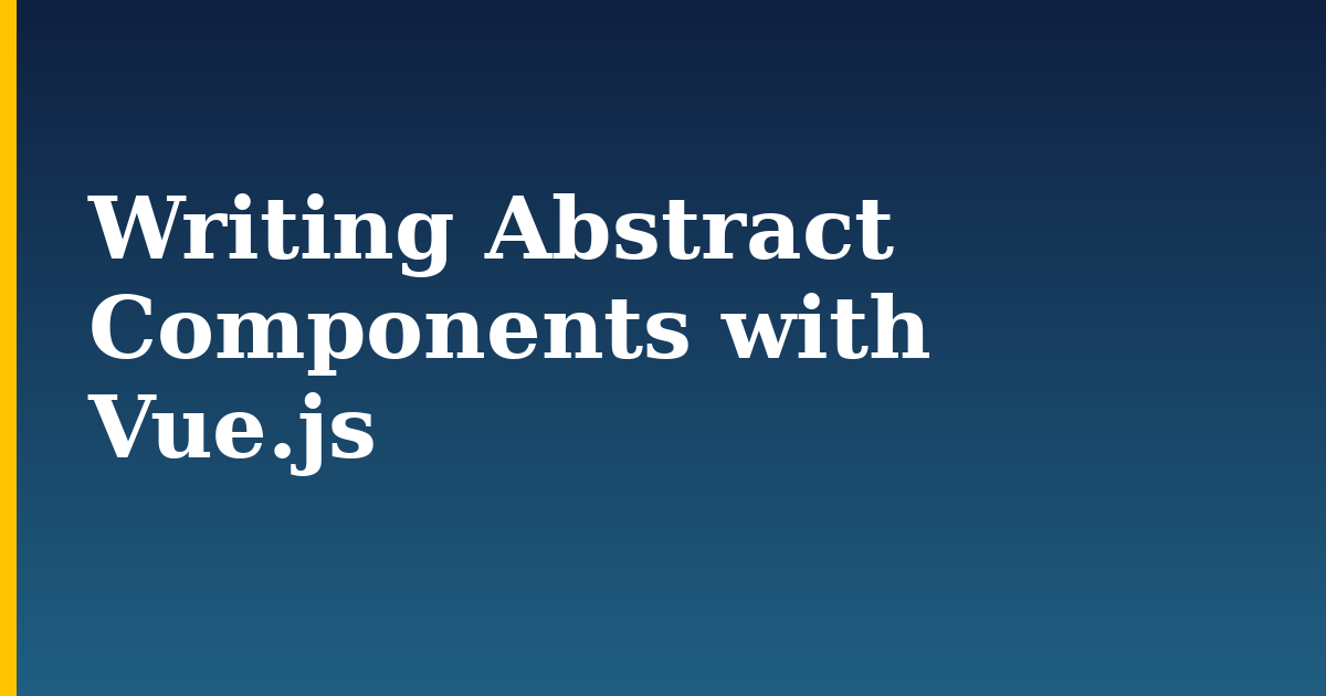 Writing Abstract Components with Vue.js — step-by-step Javascript tutorial on Progressive Robot