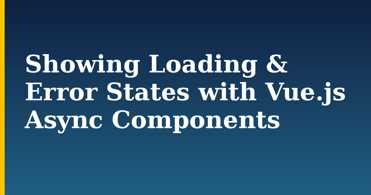 Showing Loading & Error States with Vue.js Async Components — step-by-step Javascript tutorial on Progressive Robot