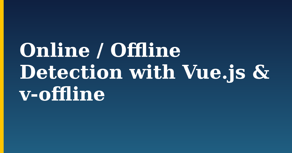 Online / Offline Detection with Vue.js & v-offline — step-by-step Javascript tutorial on Progressive Robot