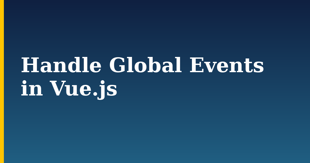 Handle Global Events in Vue.js — step-by-step Javascript tutorial on Progressive Robot