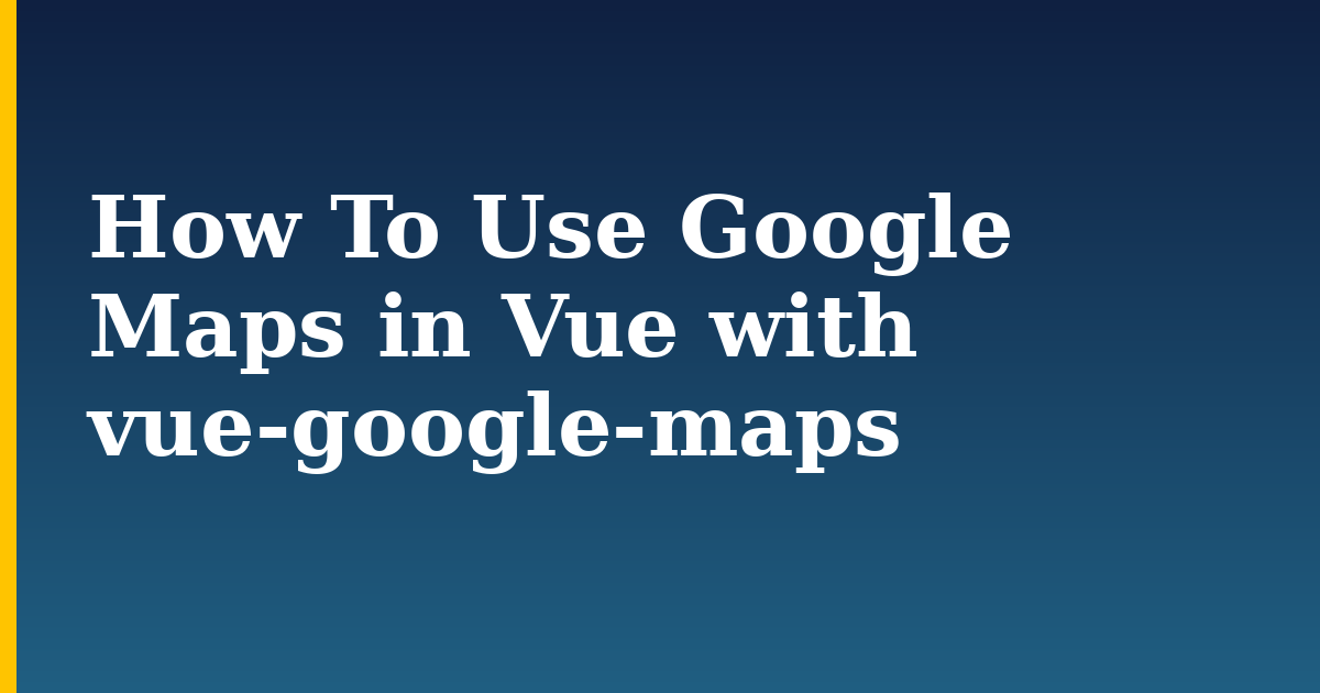 How To Use Google Maps in Vue with vue-google-maps — step-by-step Javascript tutorial on Progressive Robot