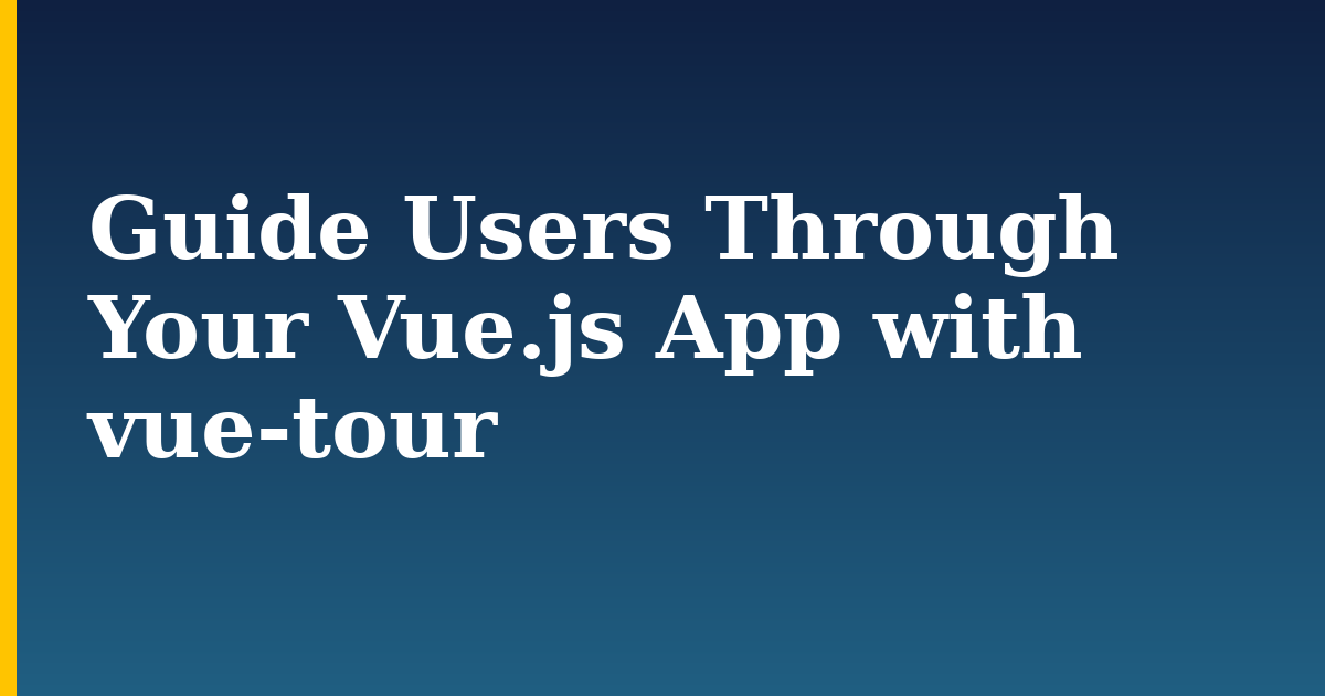Guide Users Through Your Vue.js App with vue-tour