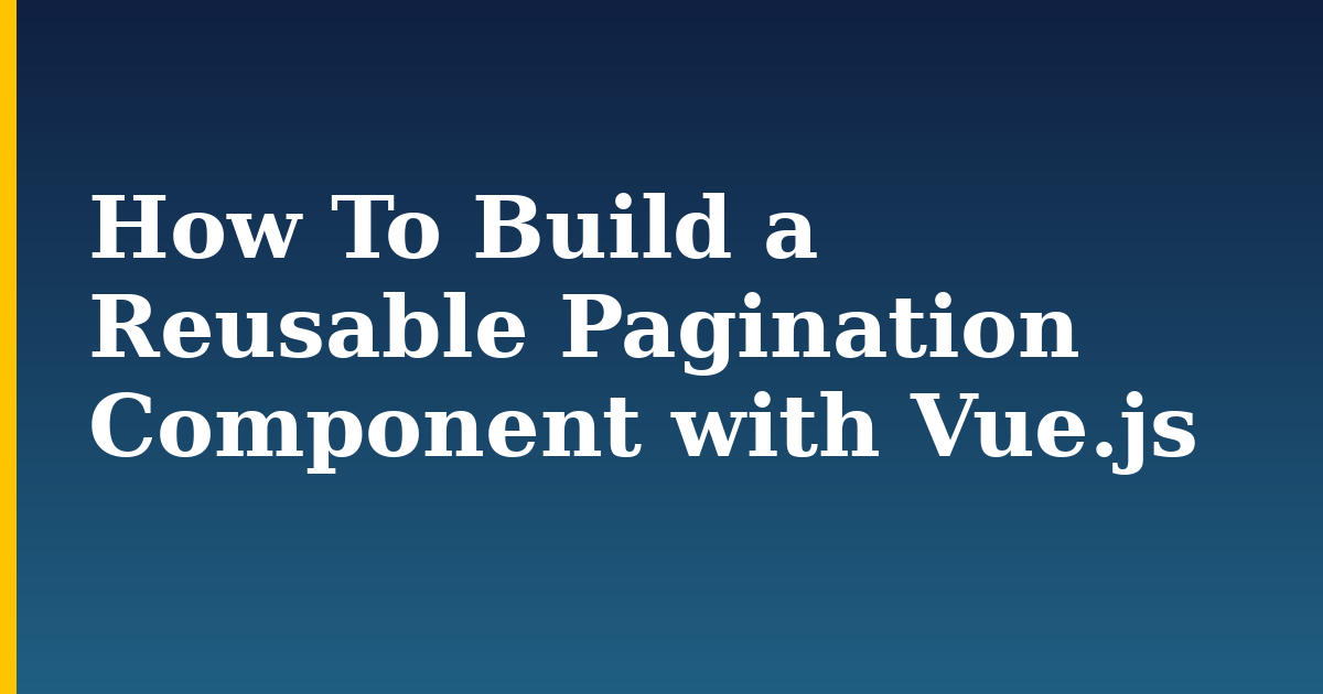How To Build a Reusable Pagination Component with Vue.js — step-by-step Javascript tutorial on Progressive Robot