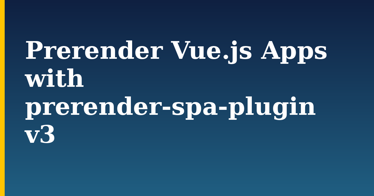 Prerender Vue.js Apps with prerender-spa-plugin v3 — step-by-step Javascript tutorial on Progressive Robot