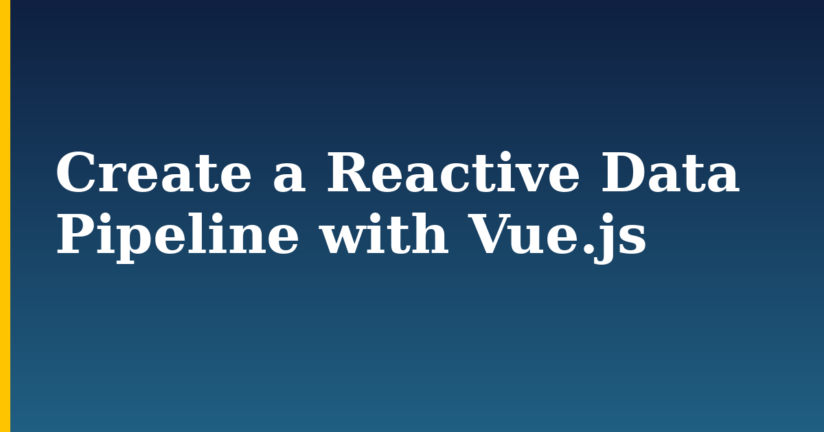 Create a Reactive Data Pipeline with Vue.js