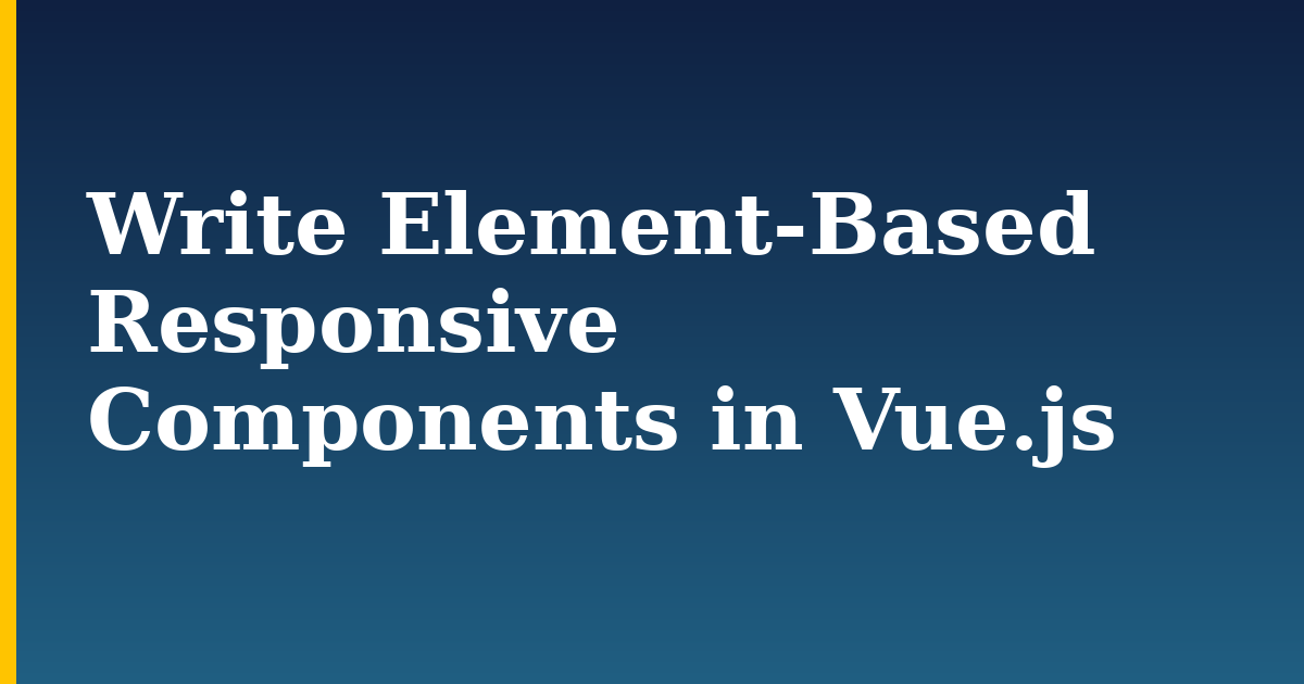 Write Element-Based Responsive Components in Vue.js — step-by-step Javascript tutorial on Progressive Robot