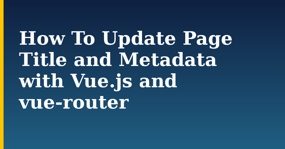 How To Update Page Title and Metadata with Vue.js and vue-router — step-by-step Javascript tutorial on Progressive Robot
