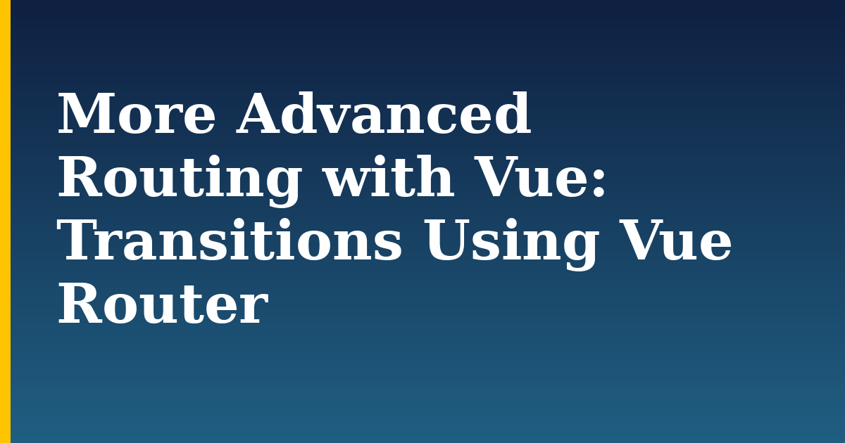 More Advanced Routing with Vue: Transitions Using Vue Router — step-by-step Javascript tutorial on Progressive Robot