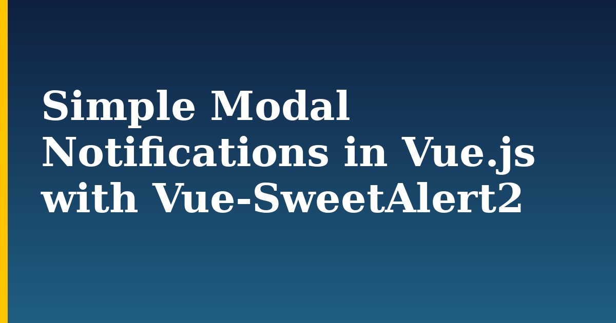 Simple Modal Notifications in Vue.js with Vue-SweetAlert2