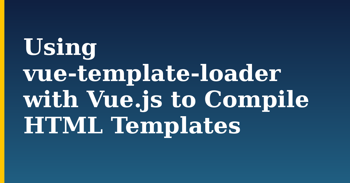 Using vue-template-loader with Vue.js to Compile HTML Templates