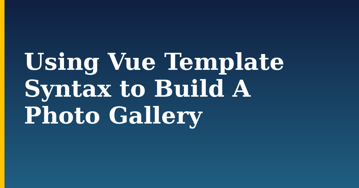 Using Vue Template Syntax to Build A Photo Gallery — step-by-step Javascript tutorial on Progressive Robot