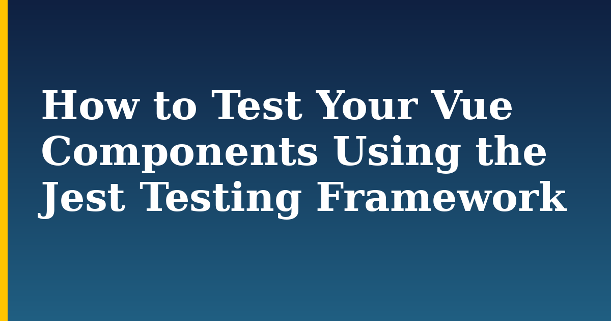 How to Test Your Vue Components Using the Jest Testing Framework — step-by-step Javascript tutorial on Progressive Robot