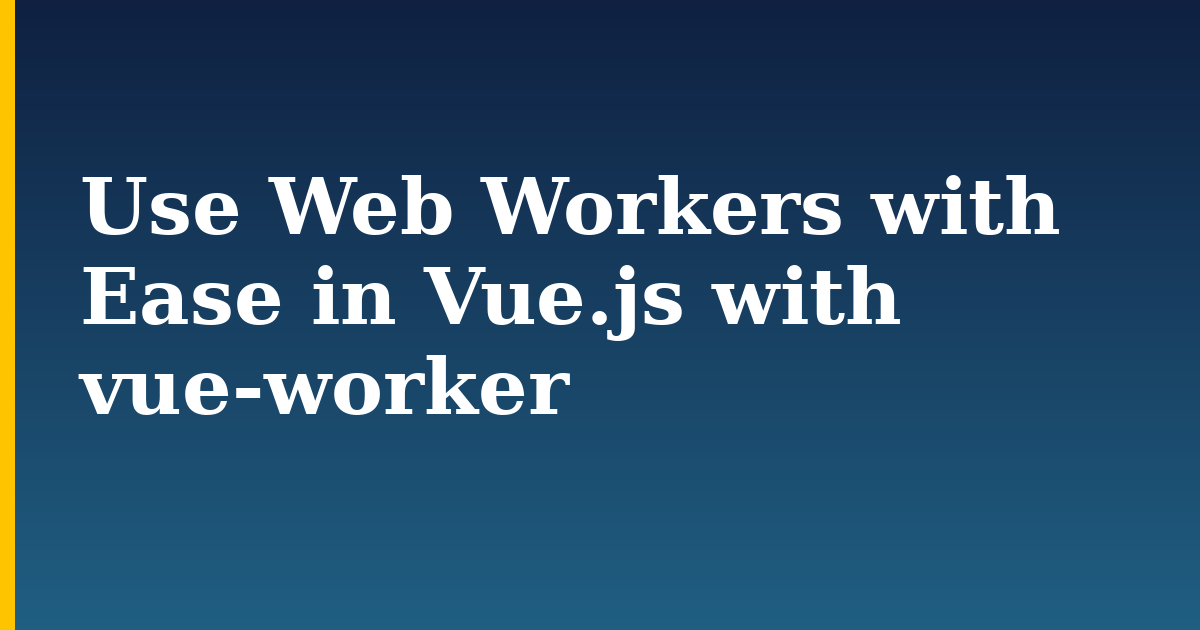 Use Web Workers with Ease in Vue.js with vue-worker