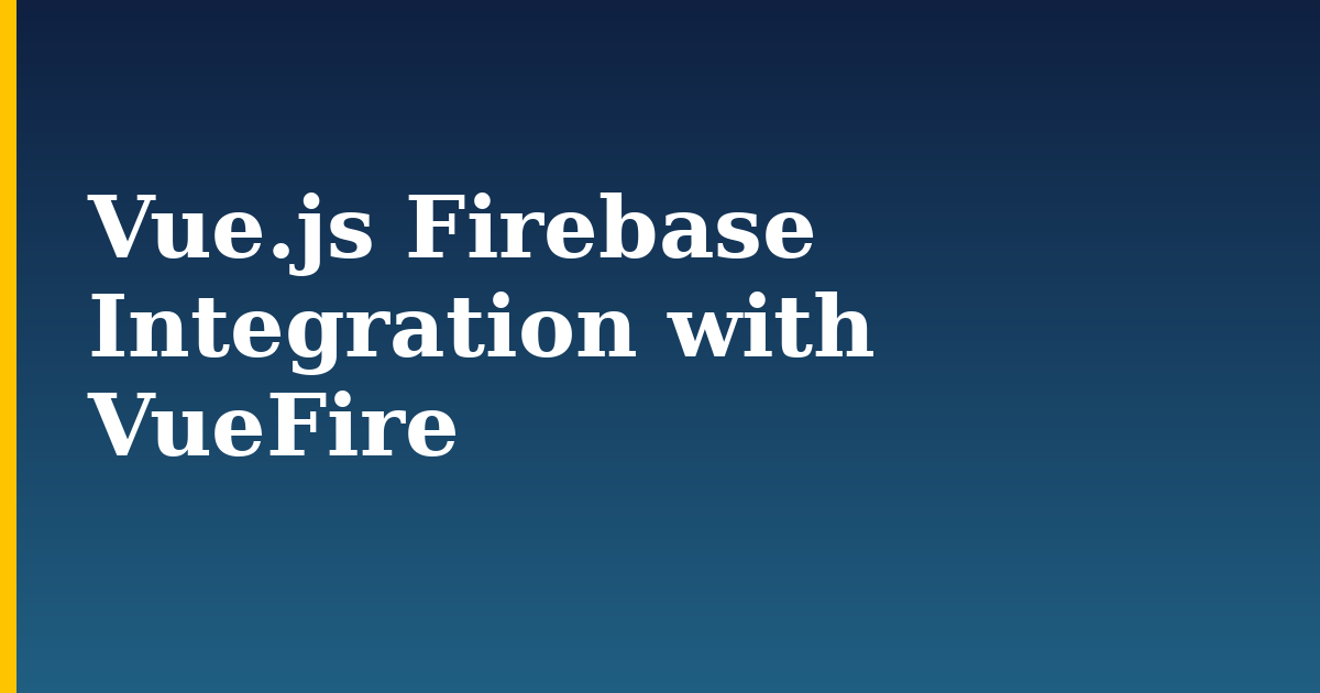 Vue.js Firebase Integration with VueFire — step-by-step Javascript tutorial on Progressive Robot
