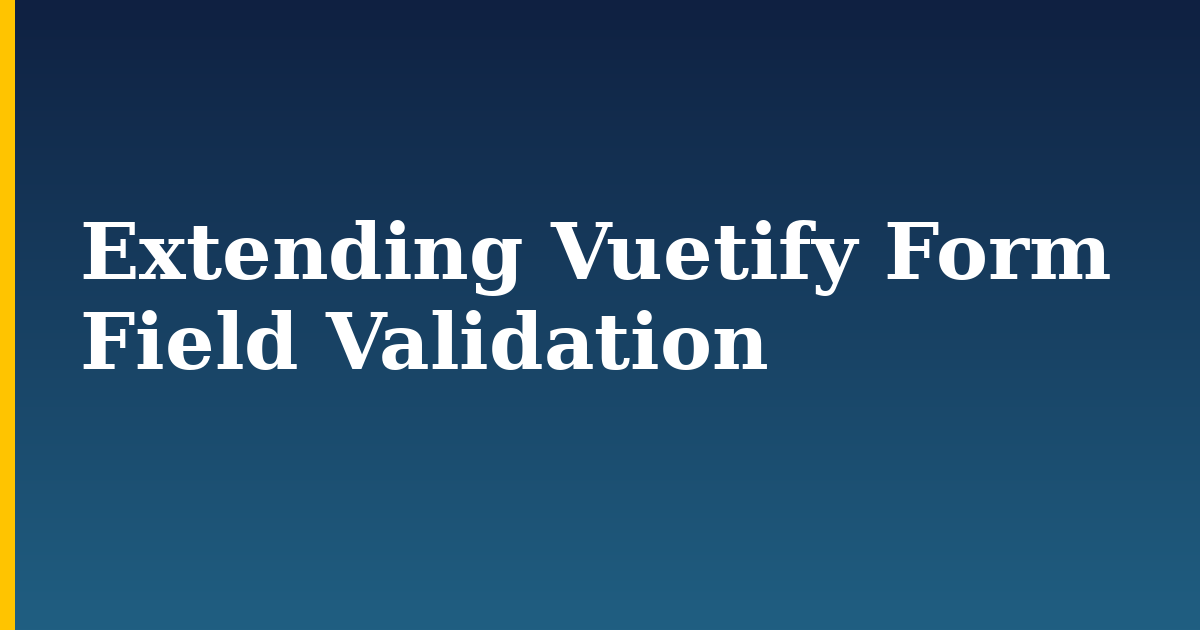 Extending Vuetify Form Field Validation — step-by-step Javascript tutorial on Progressive Robot