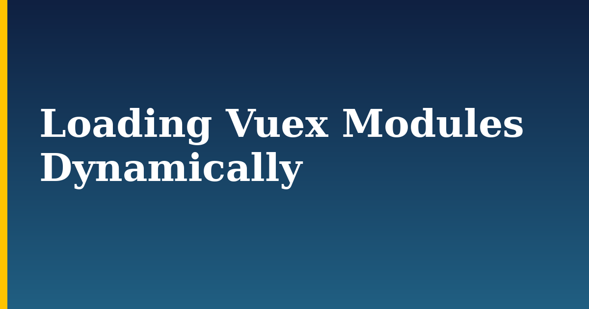 Loading Vuex Modules Dynamically