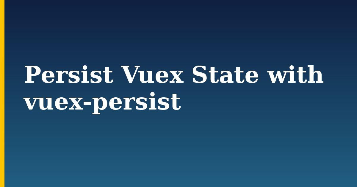 Persist Vuex State with vuex-persist — step-by-step Javascript tutorial on Progressive Robot