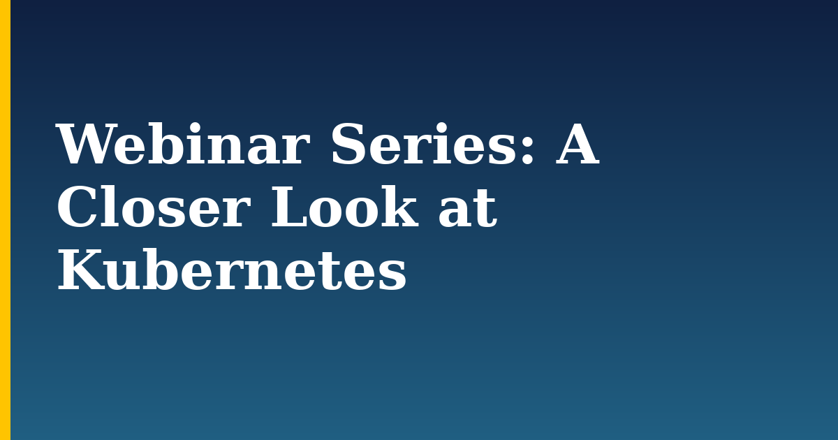 Webinar Series: A Closer Look at Kubernetes — step-by-step Kubernetes tutorial on Progressive Robot