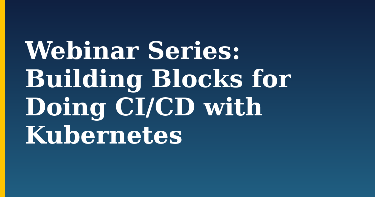 Webinar Series: Building Blocks for Doing CI/CD with Kubernetes — step-by-step Docker tutorial on Progressive Robot