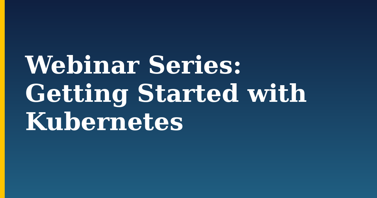 Webinar Series: Getting Started with Kubernetes