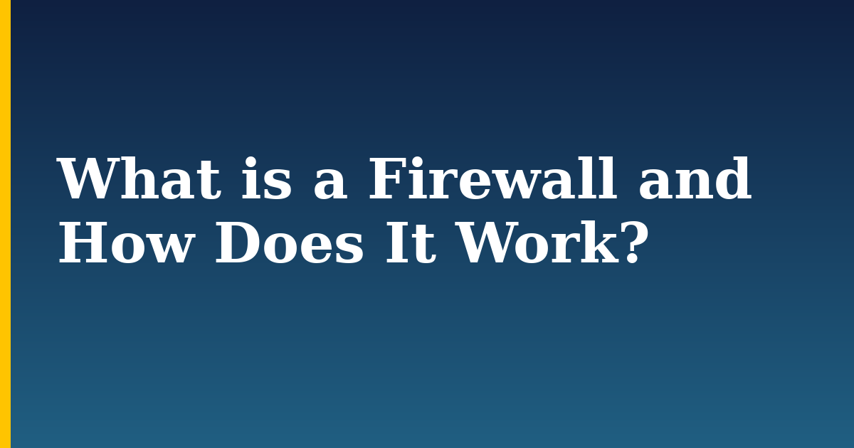 What is a Firewall and How Does It Work?