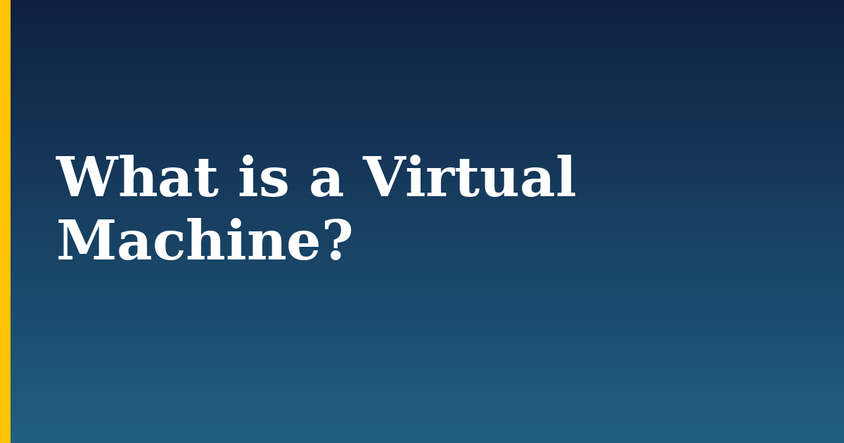 What is a Virtual Machine?