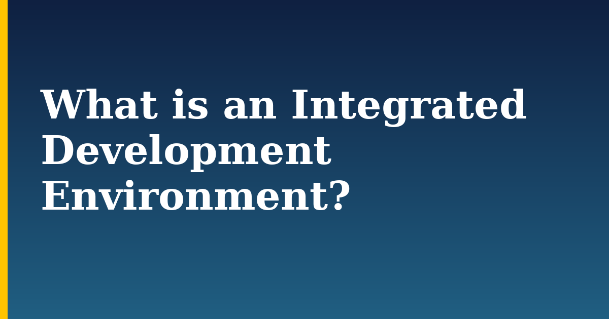 What is an Integrated Development Environment?