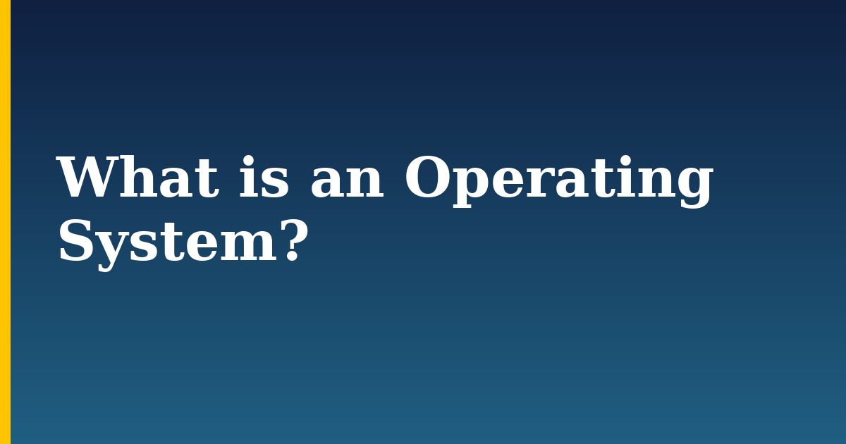 What is an Operating System?
