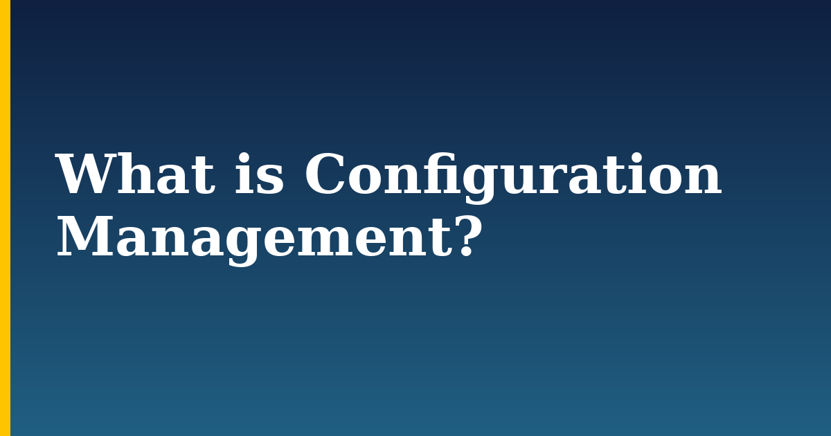 What is Configuration Management?