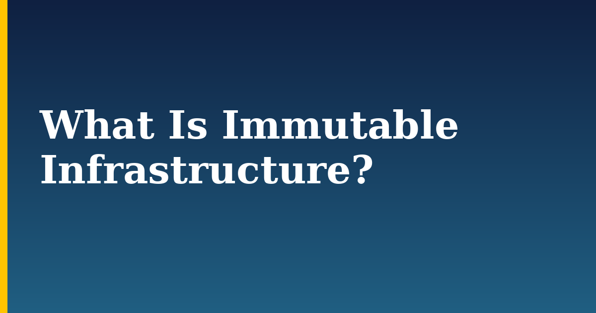 What Is Immutable Infrastructure? — step-by-step Devops tutorial on Progressive Robot