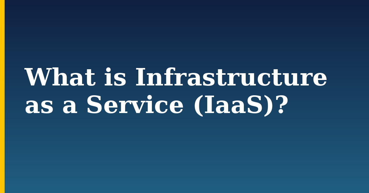 What is Infrastructure as a Service (IaaS)?